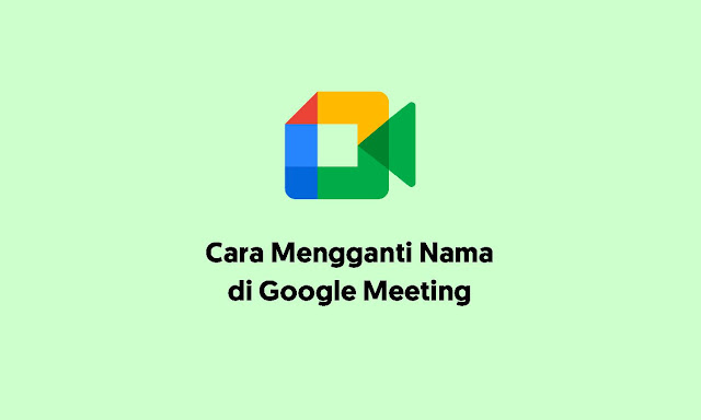 Cara Mengganti Nama di Google Meeting